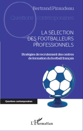 Bertrand Piraudeau - La sélection des footballeurs professionnels - Stratégies de recrutement des centres de formation du football français.