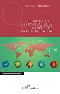 Bertrand Piraudeau - Les migrations des footballeurs à l'heure de la mondialisation.