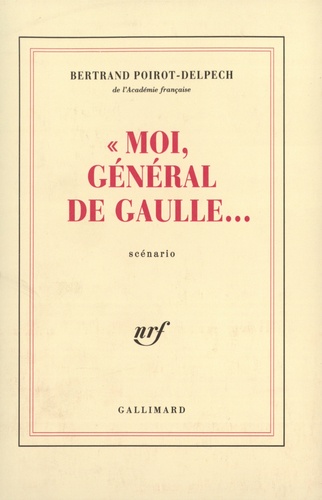 Bertrand Poirot-Delpech - Moi Général De Gaulle.
