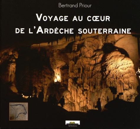 Bertrand Priour - Voyage au coeur de l'Ardèche souterraine.
