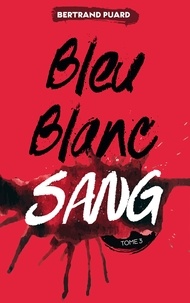 Bertrand Puard - La trilogie Bleu Blanc Sang - Tome 3 - Sang.