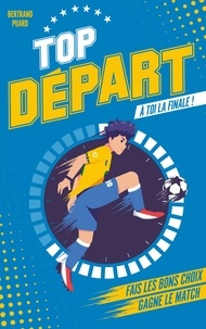 Bertrand Puard - Top Départ - Tome 1 - À toi la finale - Fais les bons choix. Deviens le héros de ce (livre) match.