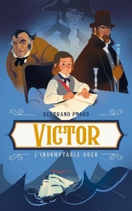 Bertrand Puard - Victor - L'indomptable Hugo.