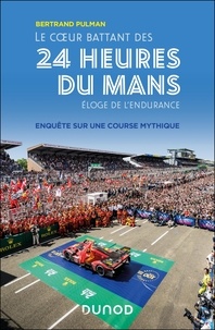 Bertrand Pulman - Le coeur battant des 24 heures du Mans - Eloge de l'endurance.