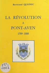 Bertrand Quéinec - La Révolution à Pont-Aven, 1789-1800.