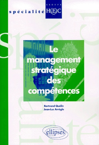 Bertrand Quélin et Jean-Luc Arrègle - Le Management Strategique Des Competences.