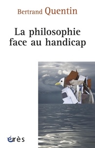 Bertrand Quentin - La philosophie face au handicap.