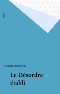 Bertrand Renouvin - Le Désordre établi.