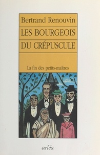 Bertrand Renouvin - Les bourgeois du crépuscule.
