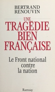 Bertrand Renouvin - Une tragédie bien française - Le Front national contre la nation.