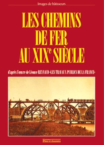 Bertrand Reynaud - Les Chemins de fer au XIXe siècle - D'après l'oeuvre de Léonce Reynaud, "Les Travaux publics de la France.