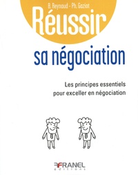 Bertrand Reynaud et Philippe Gaziot - Réussir sa négociation - Les principes essentiels pour exceller en négociation.