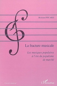 Bertrand Ricard - La fracture musicale : les musiques populaires à l'ère du populisme de marché.