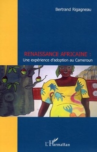 Bertrand Rigagneau - Renaissance africaine. - Une expérience d'adoption au Cameroun.