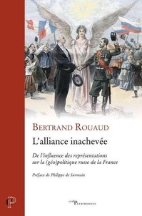 Bertrand Rouaud - L'alliance inachevée - De l'influence des représentations sur la (géo)politique russe de la France.