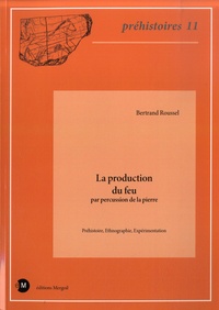 Bertrand Roussel - La production du feu par percussion de la pierre - Préhistoire, Ethnographie, Expérimentation.