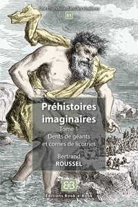 Bertrand Roussel - Préhistoires imaginaires - Tome 1, Dents de géants et cornes de licornes.
