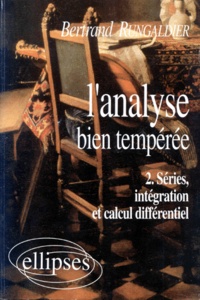 Bertrand Rungaldier - L'Analyse Bien Temperee. Tome 2, Series, Integration Et Calcul Differentiel.
