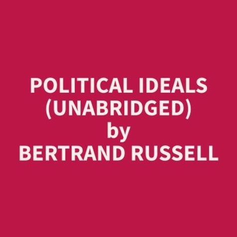 Bertrand Russell et Francisca Jacobs - Political Ideals (Unabridged).