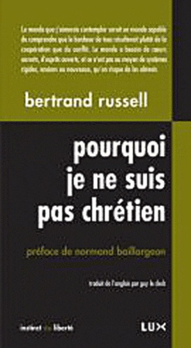 Bertrand Russell - Pourquoi je ne suis pas chrétien - Et autres textes.