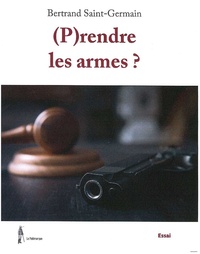 Bertrand Saint-Germain - (P)rendre les armes ?.