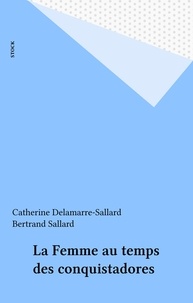 Bertrand Sallard et  Delamarre - La femme au temps des Conquistadores.