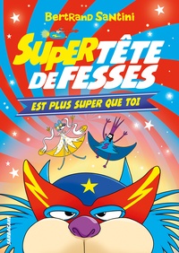 Bertrand Santini - Les Aventures de Tête de Fesses Tome 4 : Super Tête de Fesses est plus super que toi.