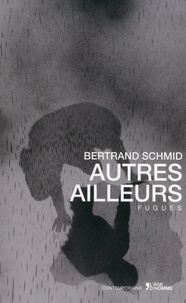 Bertrand Schmid - Autres ailleurs - Fugues.