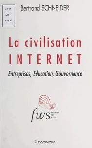 Bertrand Schneider - La Civilisation Internet. Entreprises, Education, Gouvernance.