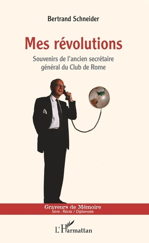 Bertrand Schneider - Mes révolutions - Souvenirs de l'ancien secrétaire général du Club de Rome.