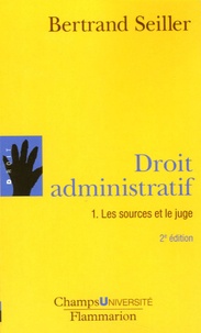 Bertrand Seiller - Droit administratif - Tome 1, Les sources et le juge.