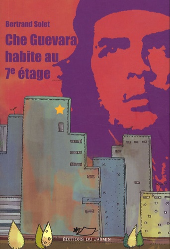 Bertrand Solet - Che Guevara habite au 7e étage.