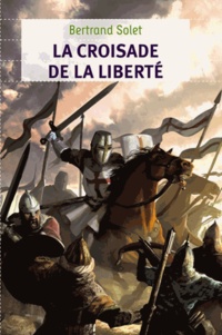 Bertrand Solet - La croisade de la liberté.