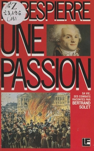 Robespierre. Une passion, sa vie, ses combats