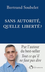 Bertrand Soubelet - Sans autorité, quelle liberté ?.