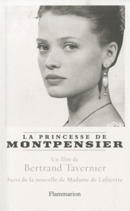 Bertrand Tavernier et  Madame de Lafayette - La Princesse de Montpensier suivi de Histoire de la Princesse de Montpensier.