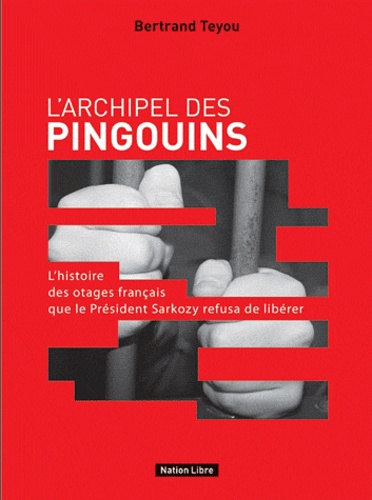 Bertrand Teyou - L'archipel des pingouins - L'histoire des otages français que Sarkozy refusa de libérer.