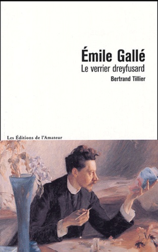 Bertrand Tillier - Emile Gallé - Le verrier dreyfusard.