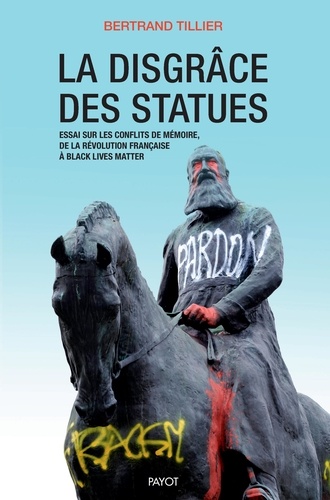 La disgrâce des statues. Essai sur les conflits de mémoire, de la Révolution française à Black Lives Matter