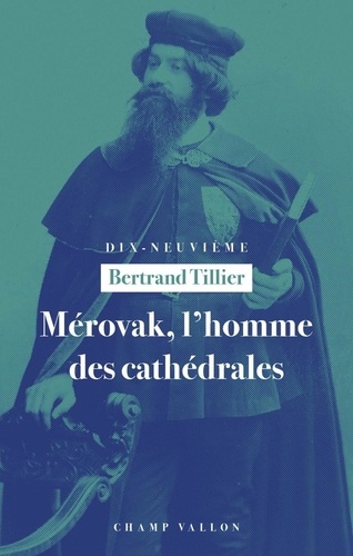 Mérovak, l'homme des cathédrales. Du symbolisme au patrimoine (1874-1955)