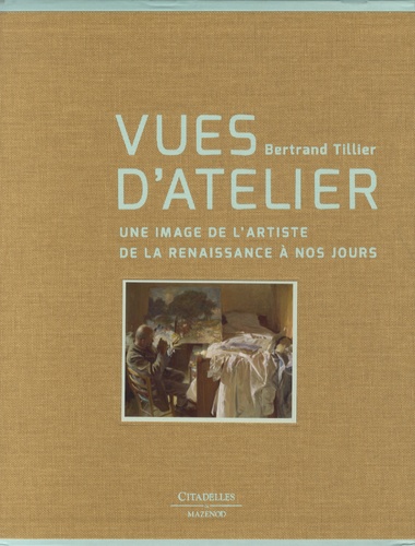 Bertrand Tillier - Vues d'atelier - Une image de l'artiste de la Renaissance à nos jours.