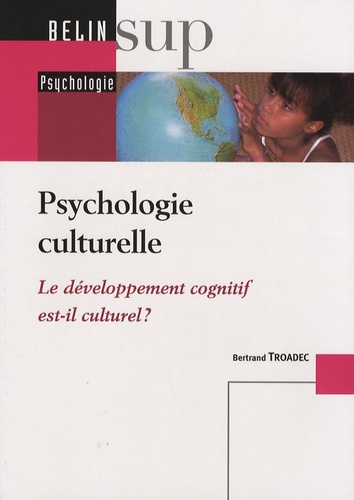Bertrand Troadec - Psychologie culturelle - Le développement cognitif est-il culturel ?.