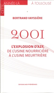 Bertrand Vayssière - 2001 - L'explosion d'AZF, de l'usine nourricière à l'usine meurtrière.