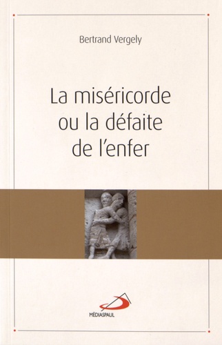 Bertrand Vergely - La miséricorde ou la défaite de l'enfer.