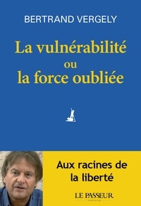 Bertrand Vergely - La vulnérabilité ou la force oubliée.