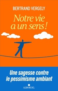 Téléchargement gratuit de nouveaux livres Notre vie a un sens !  - Une sagesse contre le pessimisme ambiant in French