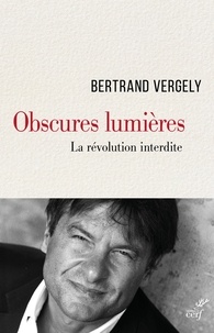 Bertrand Vergely et Bertrand Vergely - Obscures lumières - La révolution interdite.