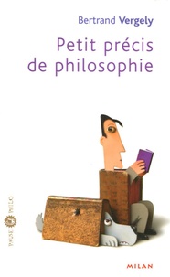 Bertrand Vergely - Petit précis de philosophie.
