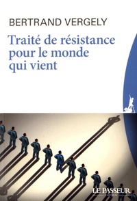 Bertrand Vergely - Traité de résistance pour le monde qui vient.