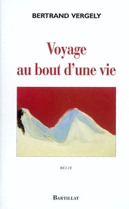 Bertrand Vergely - Voyage au bout d'une vie.